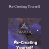 Bashar - Re-Creating Yourself