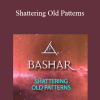 Bashar - Shattering Old Patterns