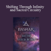 Bashar - Shifting Through Infinity and Sacred Circuitry