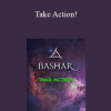 Bashar - Take Action!