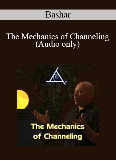 Bashar - The Mechanics of Channeling (Audio only)