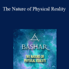 Bashar - The Nature of Physical Reality