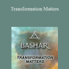 Bashar - Transformation Matters