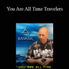 Bashar - You Are All Time Travelers