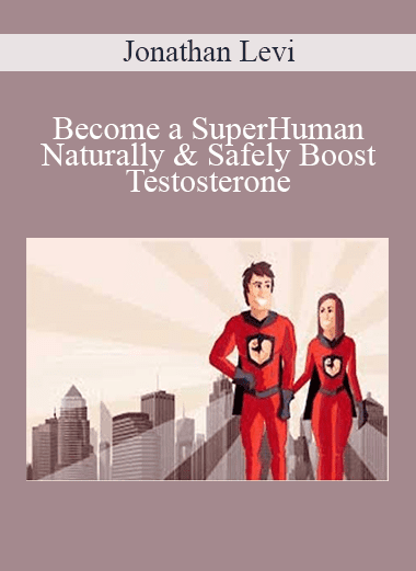 Become a SuperHuman Naturally & Safely Boost Testosterone - Jonathan Levi