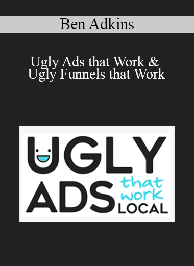 Ben Adkins - Ugly Ads that Work & Ugly Funnels that Work