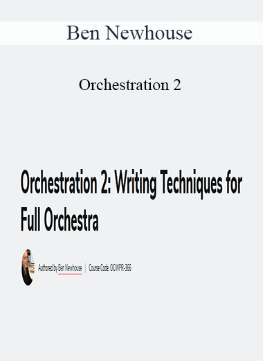 Ben Newhouse - Orchestration 2: Writing Techniques for Full Orchestra