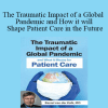 Bessel van der Kolk - The Traumatic Impact of a Global Pandemic and How it will Shape Patient Care in the Future