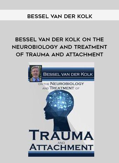 [Download Now] Bessel van der Kolk on the Neurobiology and Treatment of Trauma and Attachment – Bessel Van der Kolk