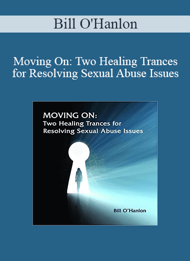 Bill O'Hanlon - Moving On: Two Healing Trances for Resolving Sexual Abuse Issues