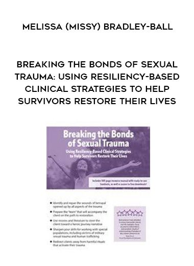 [Download Now] Breaking the Bonds of Sexual Trauma: Using Resiliency-Based Clinical Strategies to Help Survivors Restore Their Lives - Melissa (Missy) Bradley-Ball