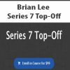 [Download Now] Brian Lee – Series 7 Top-Off