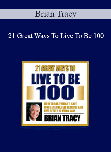 Brian Tracy - 21 Great Ways To Live To Be 100