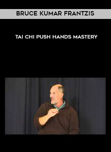 [Download Now] Bruce Kumar Frantzis - Tai Chi Push Hands Mastery