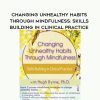 [Download Now] Changing Unhealthy Habits Through Mindfulness: Skills Building in Clinical Practice - Hugh Byrne