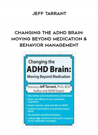 [Download Now] Changing the ADHD Brain: Moving Beyond Medication & Behavior Management – Jeff Tarrant