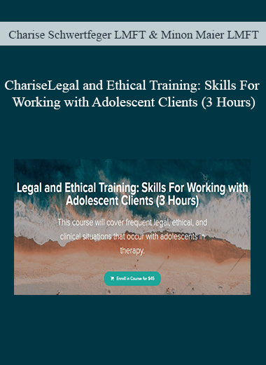 Charise Schwertfeger LMFT & Minon Maier LMFT - Legal and Ethical Training: Skills For Working with Adolescent Clients (3 Hours)