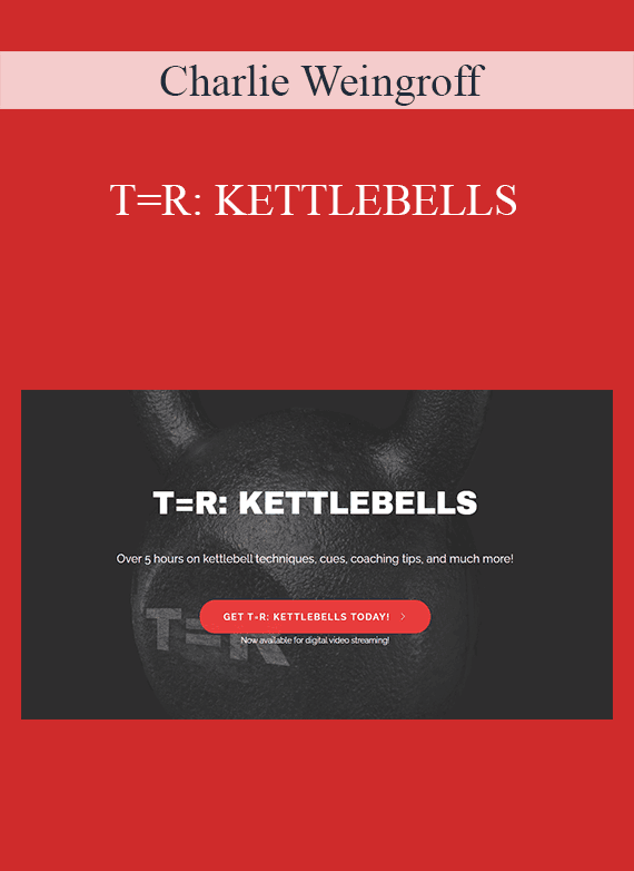 [Download Now] Charlie Weingroff - T=R: KETTLEBELLS