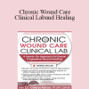 Cheryl Aaron - Chronic Wound Care Clinical Lab: A Hands-On Approach to Ensure Progressive Wound Healing