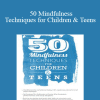 Christopher Willard - 50 Mindfulness Techniques for Children & Teens