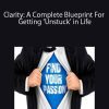 Clarity: A Complete Blueprint For Getting 'Unstuck' in Life