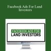 [Download Now] Clint Turner - Facebook Ads For Land Investors