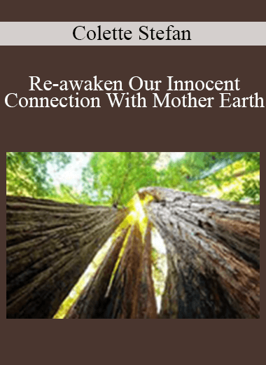 Colette Stefan - Re-awaken Our Innocent Connection With Mother Earth