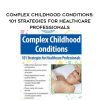 [Immediate Download] Complex Childhood Conditions: 101 Strategies for Healthcare Professionals – Stephen Jones