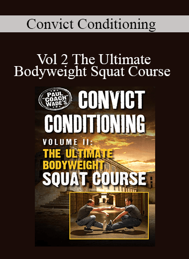 Convict Conditioning - Vol 2 The Ultimate Bodyweight Squat Course