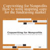 Copywriting for Nonprofits - How to write inspiring copy for the fundraising market - AWAI