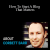 Corbett Barr - How To Start A Blog That Matters