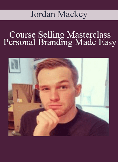 Course Selling Masterclass – Personal Branding Made Easy - Jordan Mackey