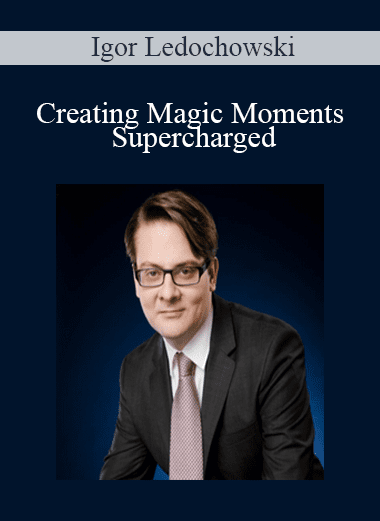 Creating Magic Moments Supercharged - Igor Ledochowski