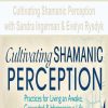 [Download Now] Cultivating Shamanic Perception with Sandra Ingerman & Evelyn Rysdyk