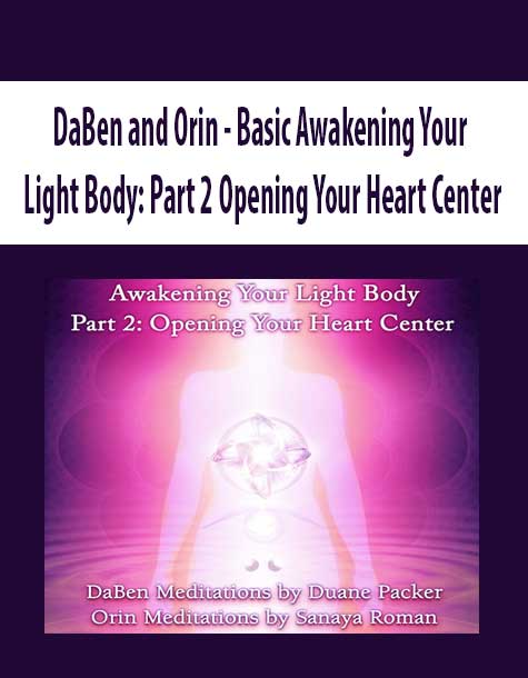 [Download Now] DaBen and Orin - Basic Awakening Your Light Body: Part 2 Opening Your Heart Center