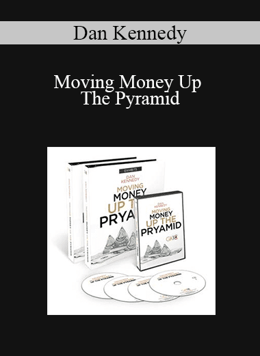 Dan Kennedy - Moving Money Up The Pyramid