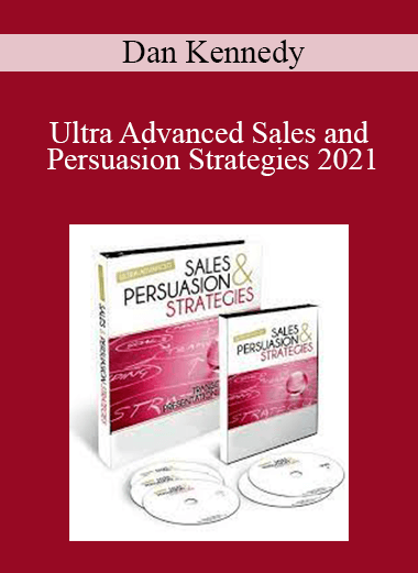 Dan Kennedy - Ultra Advanced Sales and Persuasion Strategies 2021