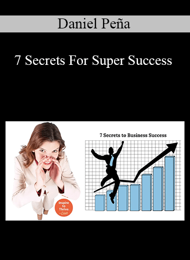 Daniel Peña - 7 Secrets For Super Success