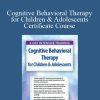 [Download Now] David M. Pratt - Cognitive Behavioral Therapy for Children & Adolescents Certificate Course: 3-Day Intensive Training