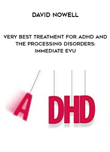 [Download Now] David Nowell - Very Best Treatment for ADHD and the Processing Disorders: Immediate EvU