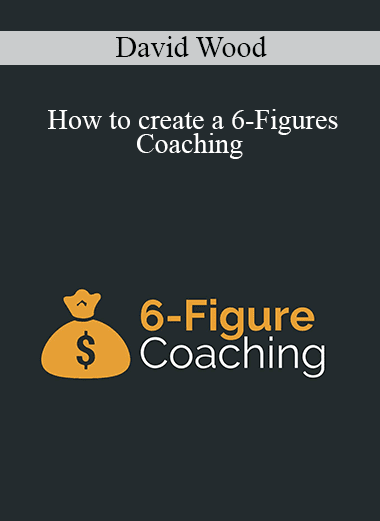 David Wood - How to create a 6-Figures Coaching