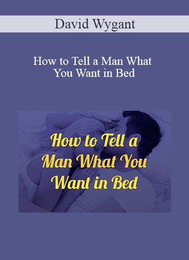 David Wygant - How to Tell a Man What You Want in Bed