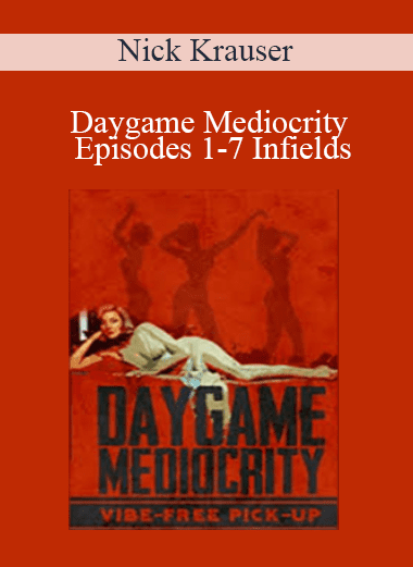 Daygame Mediocrity - Episodes 1-7 Infields - Nick Krauser