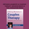 [Download Now] Defining Moments in Couples Therapy: Neuroscience in the Consulting Room – Susan Johnson & James Coan