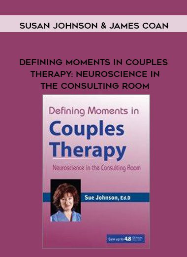 [Download Now] Defining Moments in Couples Therapy: Neuroscience in the Consulting Room – Susan Johnson & James Coan