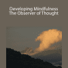 Developing Mindfulness: The Observer of Thought