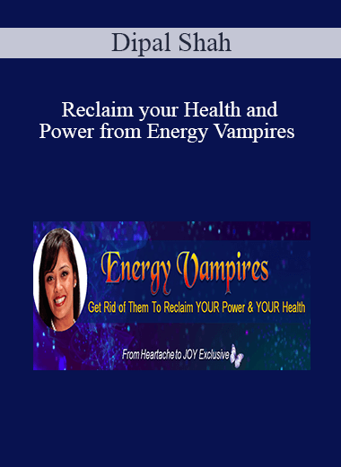 Dipal Shah - Reclaim your Health and Power from Energy Vampires