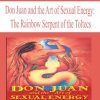 [Download Now] Don Juan and the Art of Sexual Energy – The Rainbow Serpent of the Toltecs