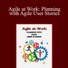 Doug Rose - Agile at Work: Planning with Agile User Stories