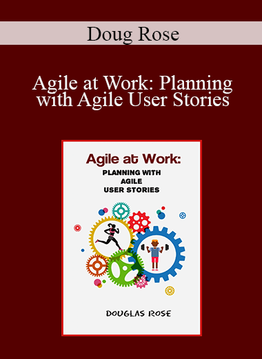 Doug Rose - Agile at Work: Planning with Agile User Stories